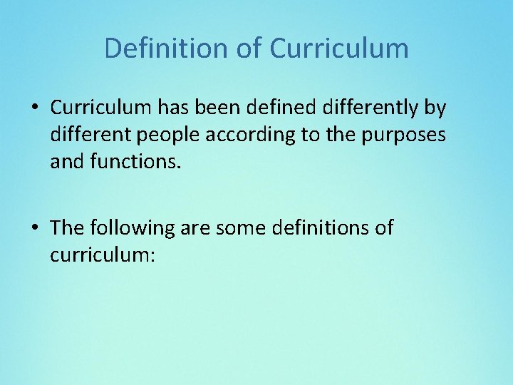 Definition of Curriculum • Curriculum has been defined differently by different people according to
