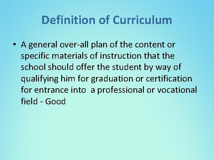 Definition of Curriculum • A general over-all plan of the content or specific materials