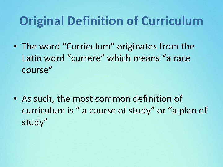 Original Definition of Curriculum • The word “Curriculum” originates from the Latin word “currere”