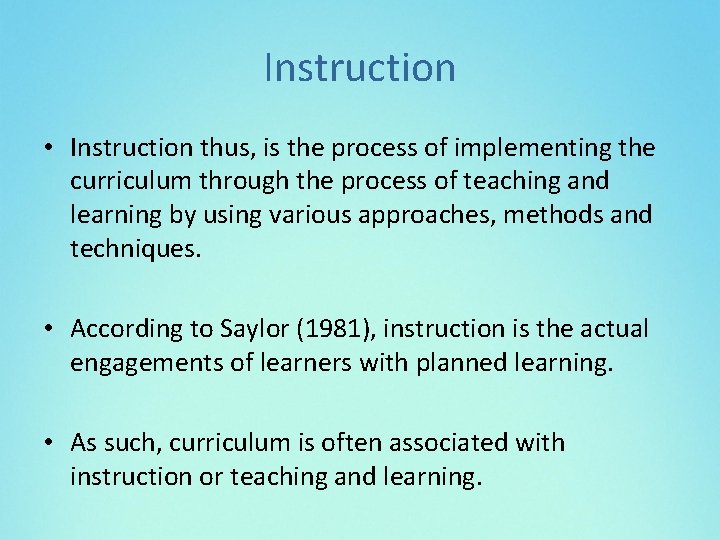 Instruction • Instruction thus, is the process of implementing the curriculum through the process