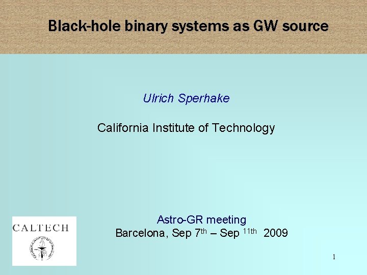 Black-hole binary systems as GW source Ulrich Sperhake California Institute of Technology Astro-GR meeting