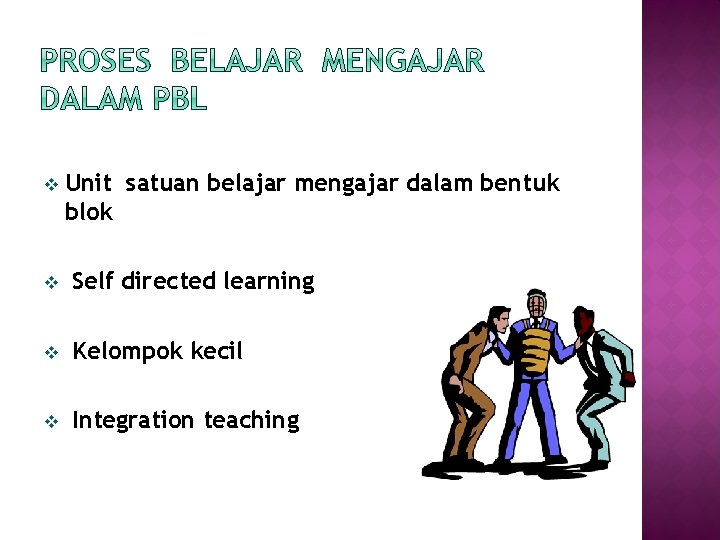 v Unit satuan belajar mengajar dalam bentuk blok v Self directed learning v Kelompok