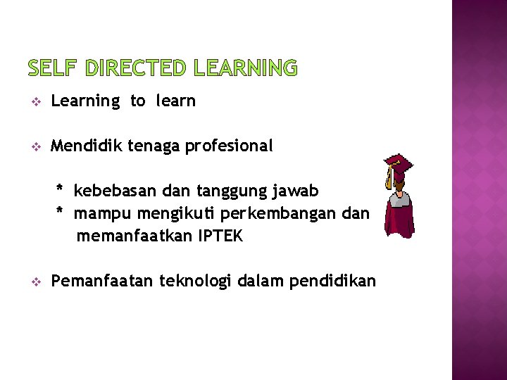 SELF DIRECTED LEARNING v Learning to learn v Mendidik tenaga profesional * kebebasan dan