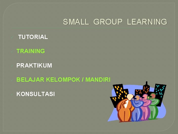 SMALL GROUP LEARNING ü TUTORIAL ü TRAINING ü PRAKTIKUM ü BELAJAR KELOMPOK / MANDIRI