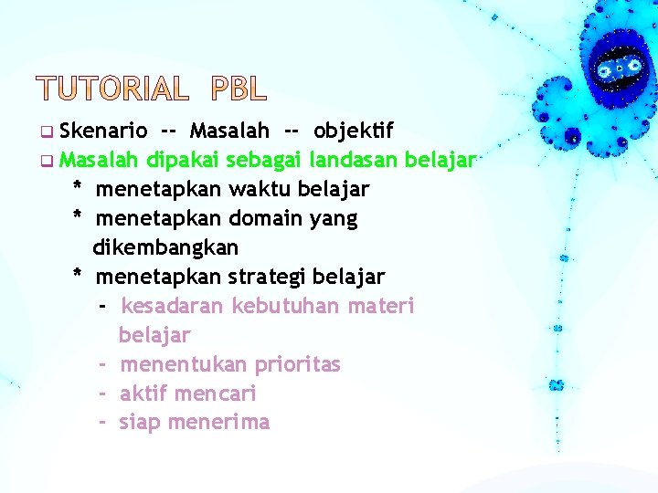 Skenario -- Masalah -- objektif q Masalah dipakai sebagai landasan belajar * menetapkan waktu