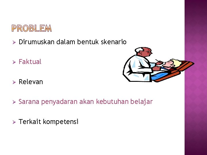 Ø Dirumuskan dalam bentuk skenario Ø Faktual Ø Relevan Ø Sarana penyadaran akan kebutuhan