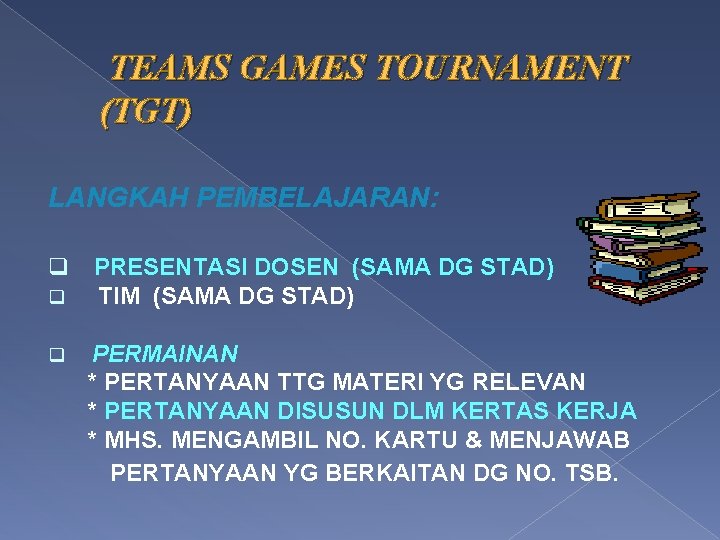 TEAMS GAMES TOURNAMENT (TGT) LANGKAH PEMBELAJARAN: q q q PRESENTASI DOSEN (SAMA DG STAD)