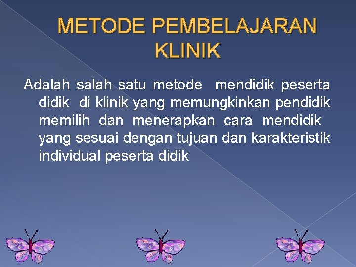 METODE PEMBELAJARAN KLINIK Adalah satu metode mendidik peserta didik di klinik yang memungkinkan pendidik