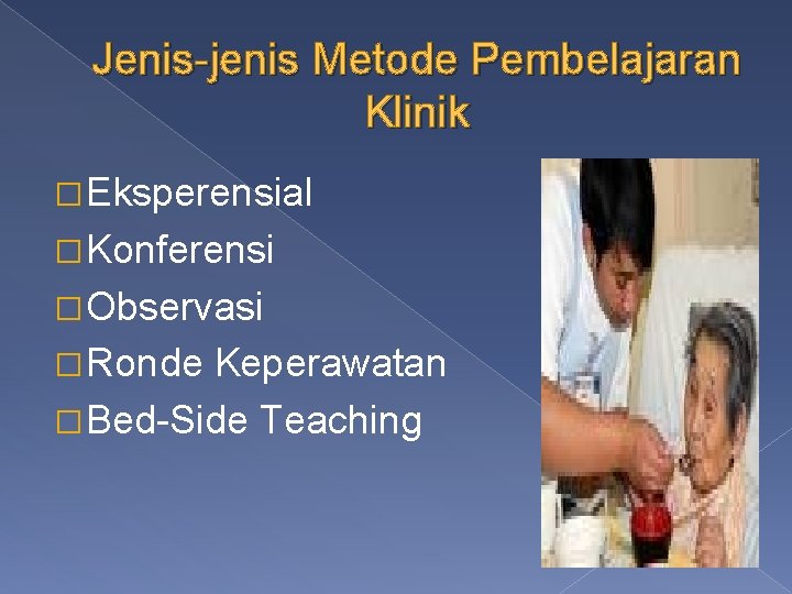 Jenis-jenis Metode Pembelajaran Klinik � Eksperensial � Konferensi � Observasi � Ronde Keperawatan �