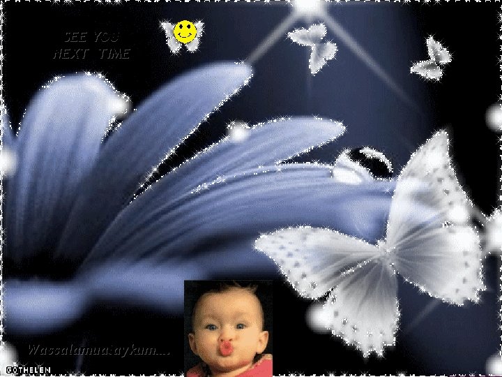 SEE YOU NEXT TIME Wassalamualaykum…. 