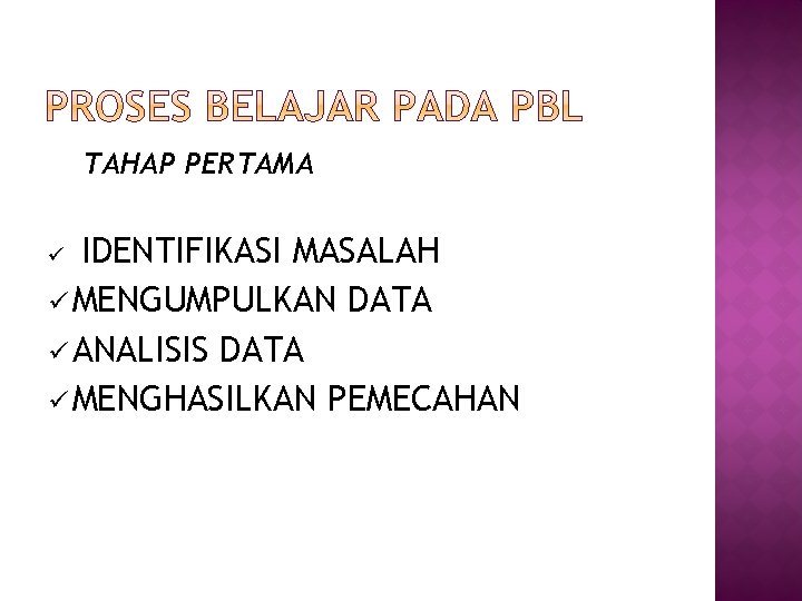 TAHAP PERTAMA IDENTIFIKASI MASALAH ü MENGUMPULKAN DATA ü ANALISIS DATA ü MENGHASILKAN PEMECAHAN ü