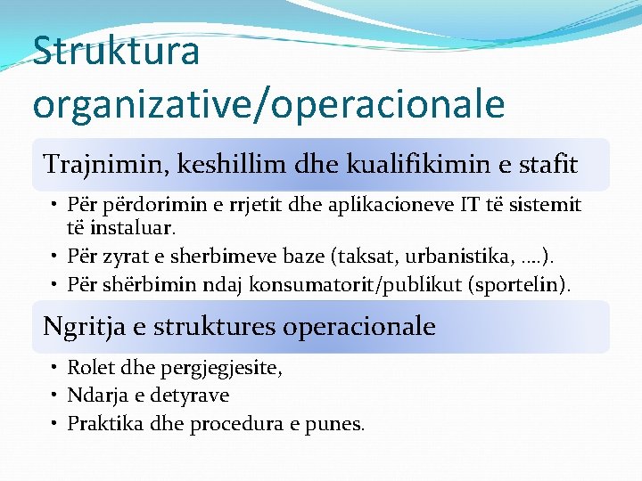 Struktura organizative/operacionale Trajnimin, keshillim dhe kualifikimin e stafit • Për përdorimin e rrjetit dhe