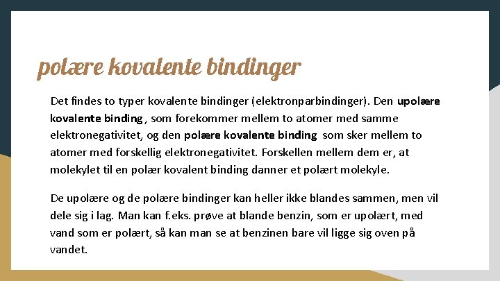 polære kovalente bindinger Det findes to typer kovalente bindinger (elektronparbindinger). Den upolære kovalente binding