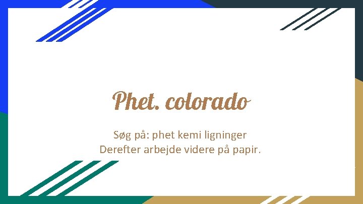 Phet. colorado Søg på: phet kemi ligninger Derefter arbejde videre på papir. 