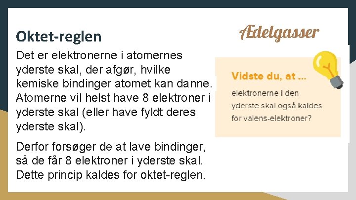 Oktet-reglen Det er elektronerne i atomernes yderste skal, der afgør, hvilke kemiske bindinger atomet