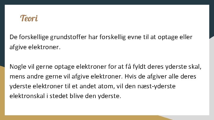 Teori De forskellige grundstoffer har forskellig evne til at optage eller afgive elektroner. Nogle