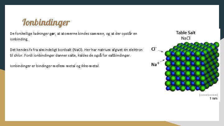 Ionbindinger De forskellige ladninger gør, at atomerne bindes sammen, og at der opstår en