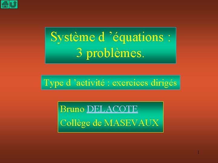 Système d ’équations : 3 problèmes. Type d ’activité : exercices dirigés Bruno DELACOTE