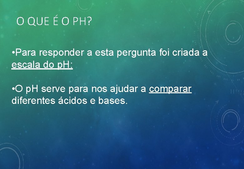 O QUE É O PH? • Para responder a esta pergunta foi criada a