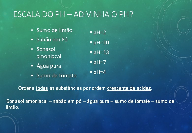 ESCALA DO PH – ADIVINHA O PH? • Sumo de limão • Sabão em