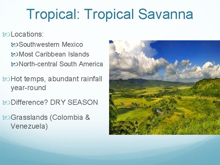 Tropical: Tropical Savanna Locations: Southwestern Mexico Most Caribbean Islands North-central South America Hot temps,