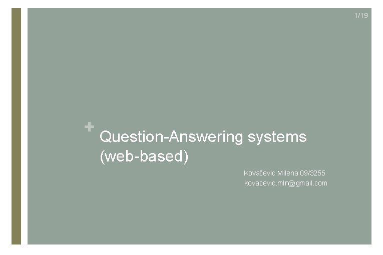 1/19 + Question-Answering systems (web-based) Kovačevic Milena 09/3255 kovacevic. mln@gmail. com 