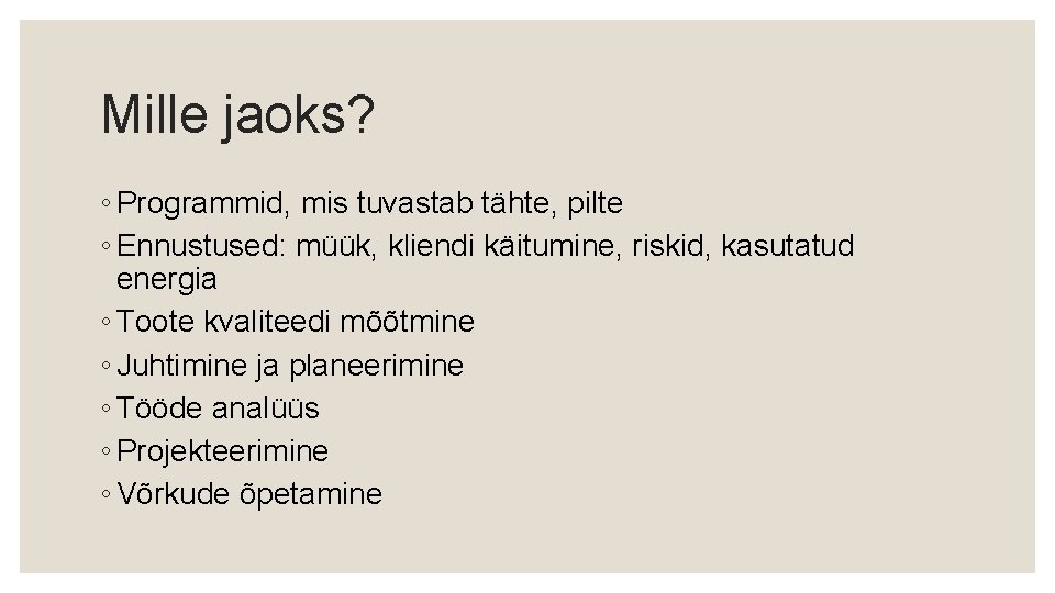 Mille jaoks? ◦ Programmid, mis tuvastab tähte, pilte ◦ Ennustused: müük, kliendi käitumine, riskid,