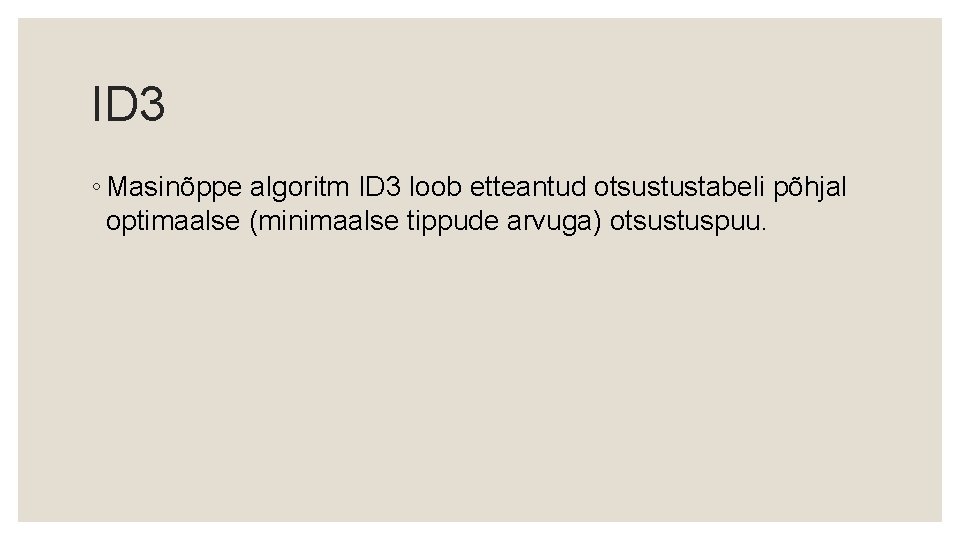 ID 3 ◦ Masinõppe algoritm ID 3 loob etteantud otsustustabeli põhjal optimaalse (minimaalse tippude