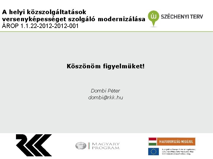 A helyi közszolgáltatások versenyképességet szolgáló modernizálása ÁROP 1. 1. 22 -2012 -001 Köszönöm figyelmüket!