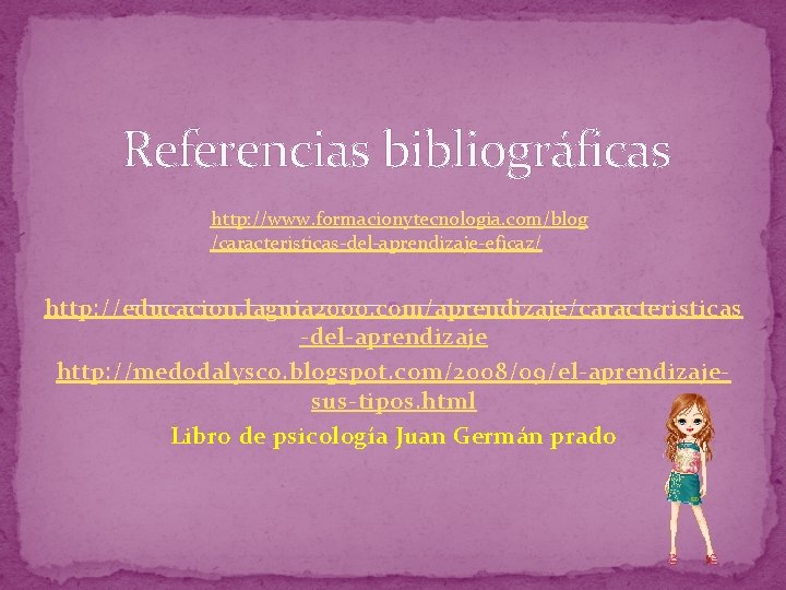 Referencias bibliográficas http: //www. formacionytecnologia. com/blog /caracteristicas-del-aprendizaje-eficaz/ http: //educacion. laguia 2000. com/aprendizaje/caracteristicas -del-aprendizaje http: