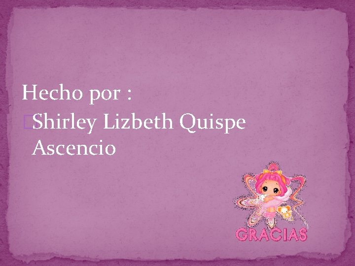 Hecho por : �Shirley Lizbeth Quispe Ascencio 