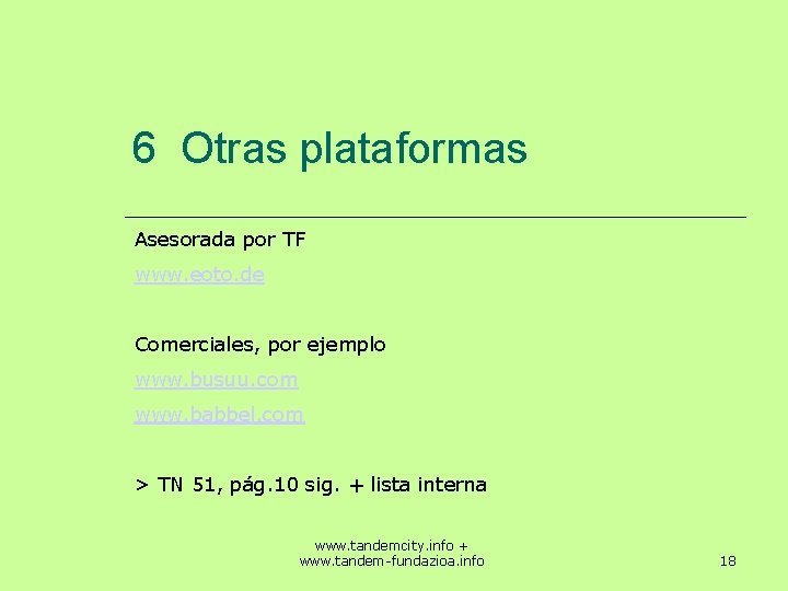 6 Otras plataformas Asesorada por TF www. eoto. de Comerciales, por ejemplo www. busuu.