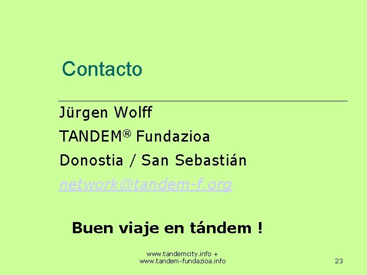 Contacto Jürgen Wolff TANDEM® Fundazioa Donostia / San Sebastián network@tandem-f. org Buen viaje en