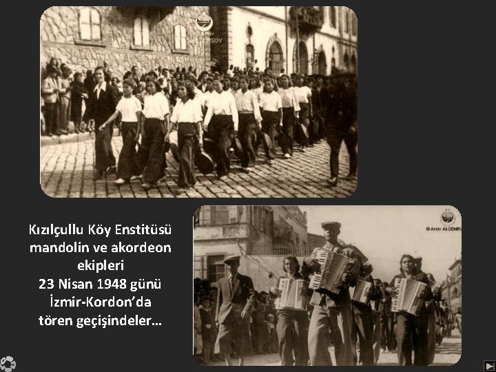 Kızılçullu Köy Enstitüsü mandolin ve akordeon ekipleri 23 Nisan 1948 günü İzmir-Kordon’da tören geçişindeler…