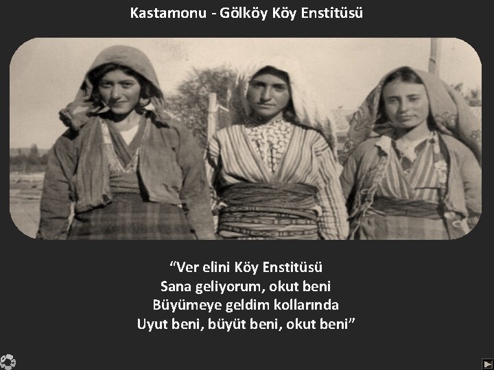 Kastamonu - Gölköy Köy Enstitüsü “Ver elini Köy Enstitüsü Sana geliyorum, okut beni Büyümeye