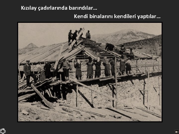 Kızılay çadırlarında barındılar… Kendi binalarını kendileri yaptılar… 