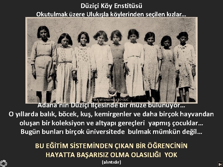 Düziçi Köy Enstitüsü Okutulmak üzere Ulukışla köylerinden seçilen kızlar… Adana’nın Düziçi İlçesinde bir müze