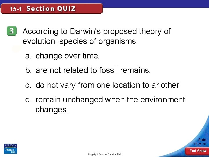 15 -1 According to Darwin's proposed theory of evolution, species of organisms a. change