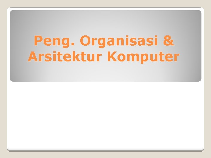 Peng. Organisasi & Arsitektur Komputer Peng. Organisasi & Arsitektur Komputer