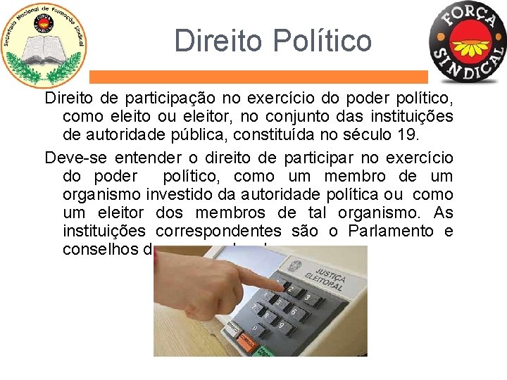 Direito Político Direito de participação no exercício do poder político, como eleito ou eleitor,