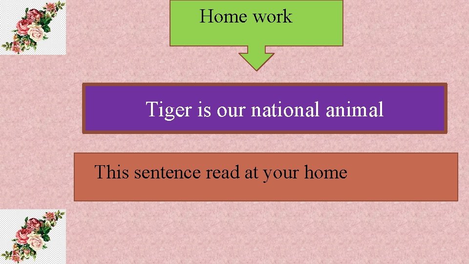 Home work Tiger is our national animal This sentence read at your home 