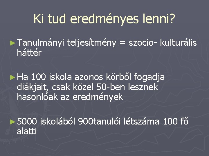 Ki tud eredményes lenni? ► Tanulmányi háttér teljesítmény = szocio- kulturális ► Ha 100