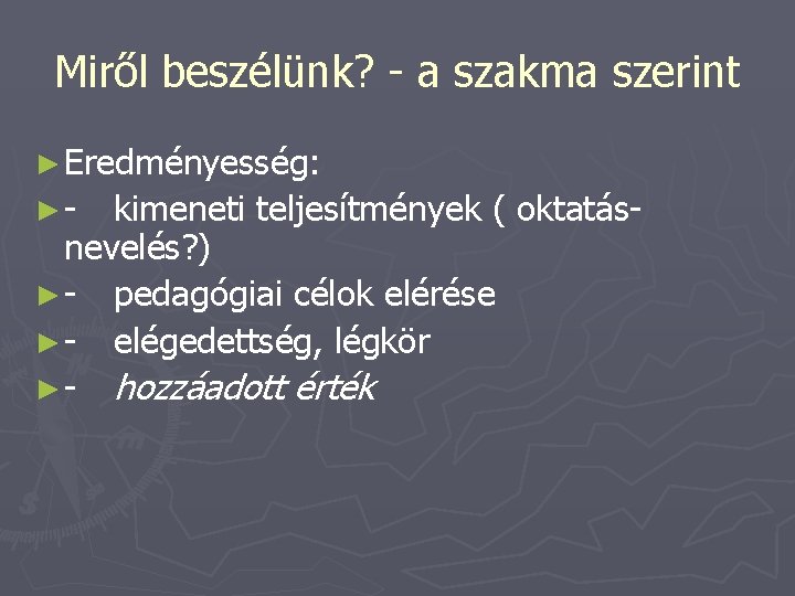 Miről beszélünk? - a szakma szerint ► Eredményesség: ►- kimeneti teljesítmények ( oktatásnevelés? )