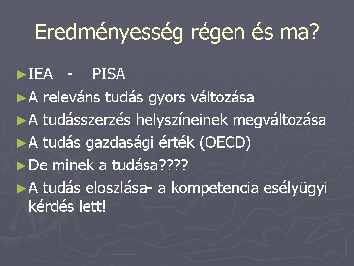 Eredményesség régen és ma? ► IEA - PISA ► A releváns tudás gyors változása