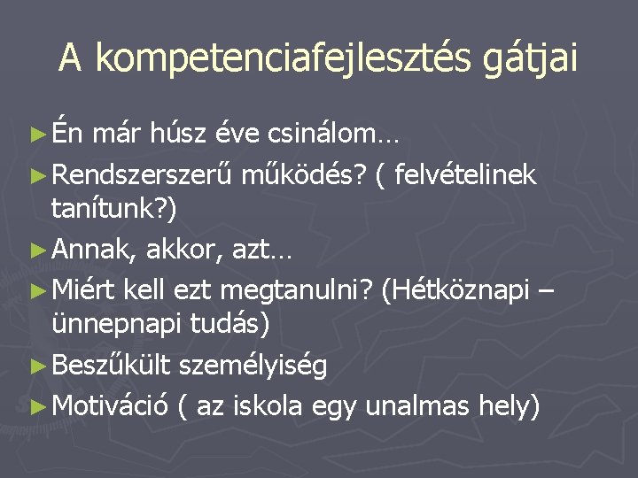 A kompetenciafejlesztés gátjai ► Én már húsz éve csinálom… ► Rendszerű működés? ( felvételinek