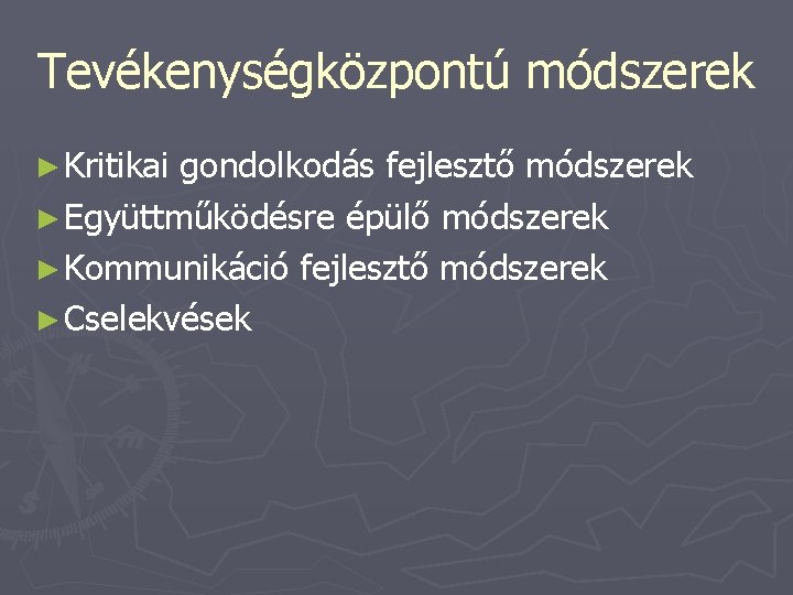 Tevékenységközpontú módszerek ► Kritikai gondolkodás fejlesztő módszerek ► Együttműködésre épülő módszerek ► Kommunikáció fejlesztő