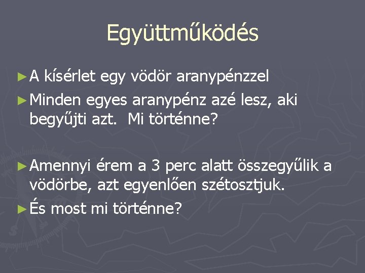 Együttműködés ►A kísérlet egy vödör aranypénzzel ► Minden egyes aranypénz azé lesz, aki begyűjti