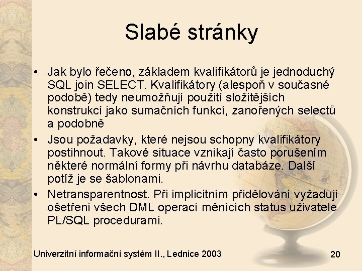 Slabé stránky • Jak bylo řečeno, základem kvalifikátorů je jednoduchý SQL join SELECT. Kvalifikátory