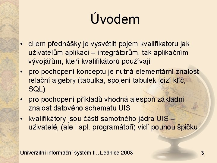 Úvodem • cílem přednášky je vysvětlit pojem kvalifikátoru jak uživatelům aplikací – integrátorům, tak