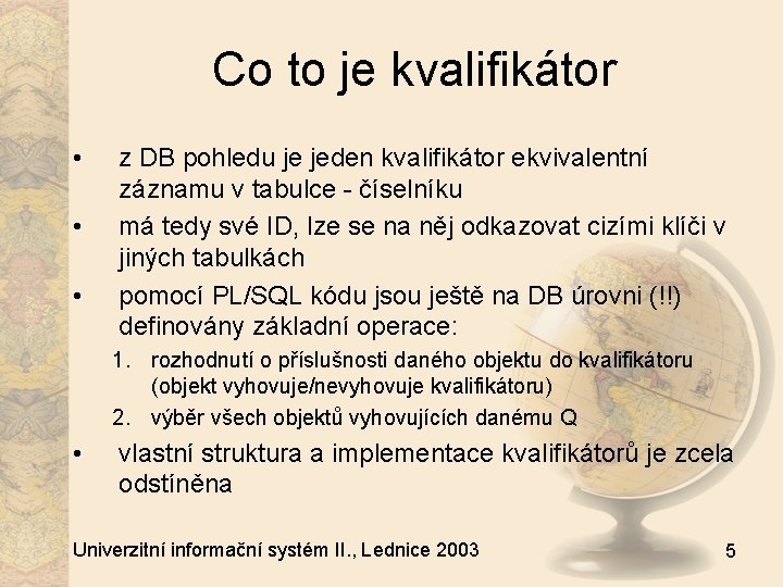 Co to je kvalifikátor • • • z DB pohledu je jeden kvalifikátor ekvivalentní